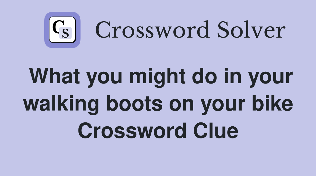 What you might do in your walking boots on your bike Crossword Clue
