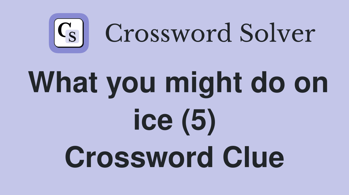 What you might do on ice (5) Crossword Clue