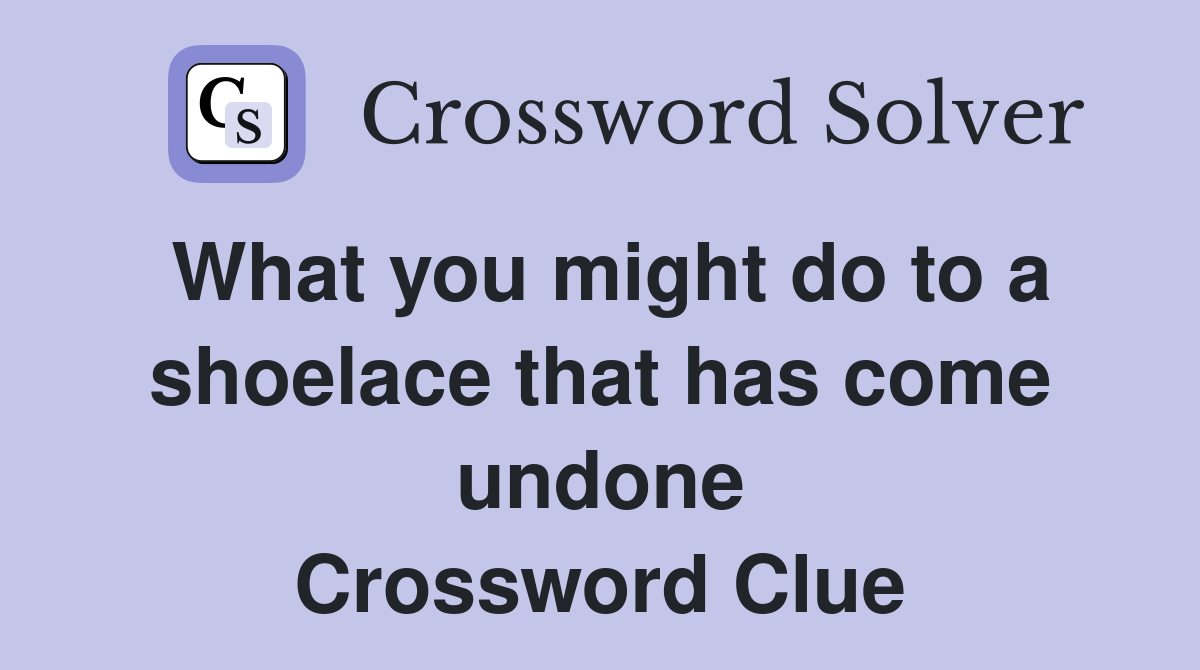 What you might do to a shoelace that has come undone Crossword Clue
