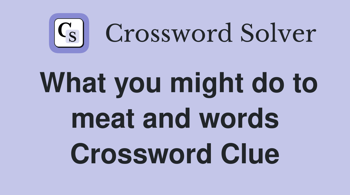 What you might do to meat and words Crossword Clue