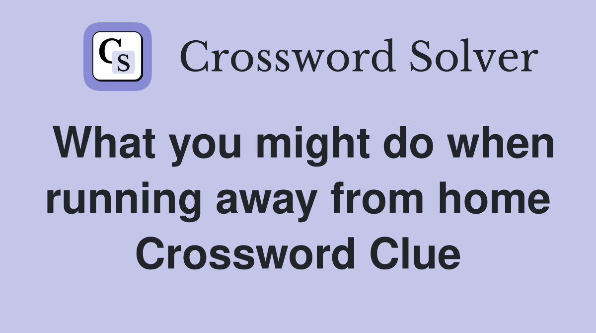 What you might do when running away from home Crossword Clue