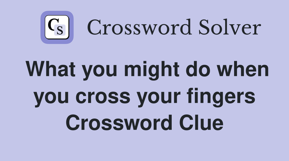 What you might do when you cross your fingers Crossword Clue