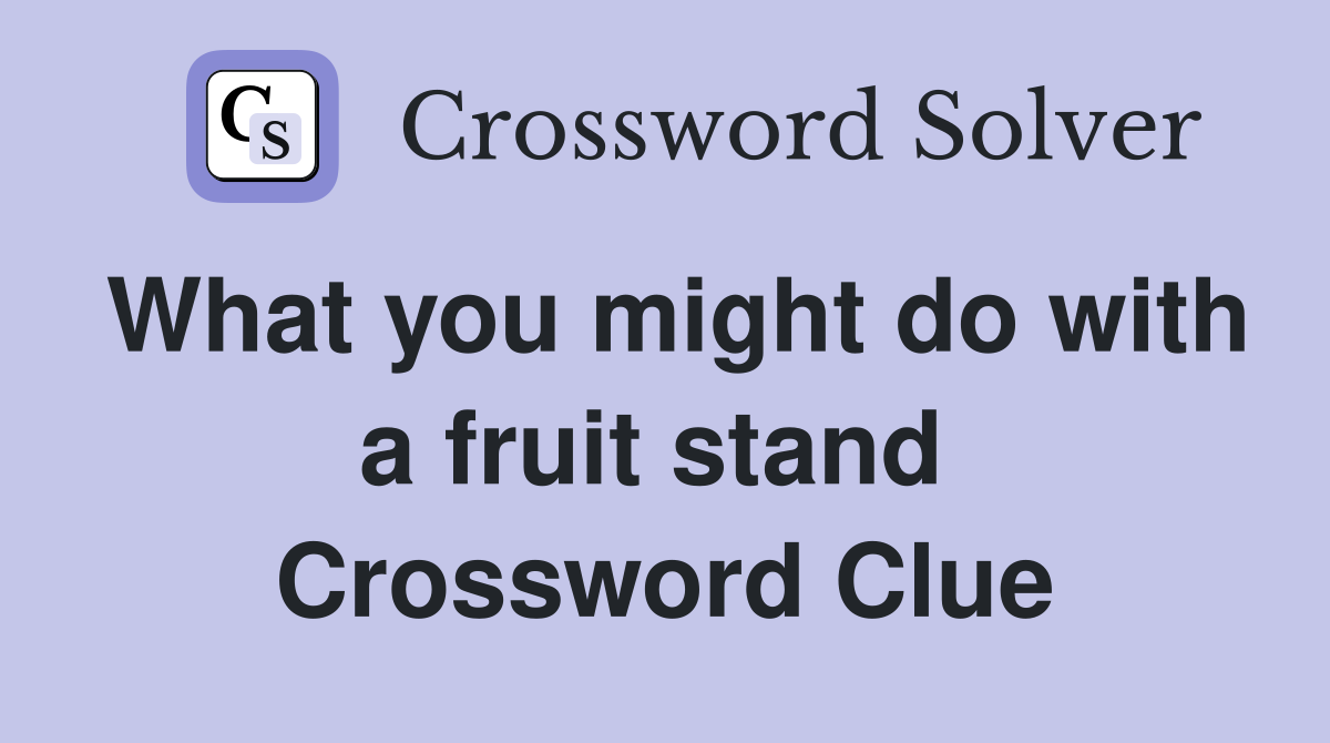 What you might do with a fruit stand  Crossword Clue