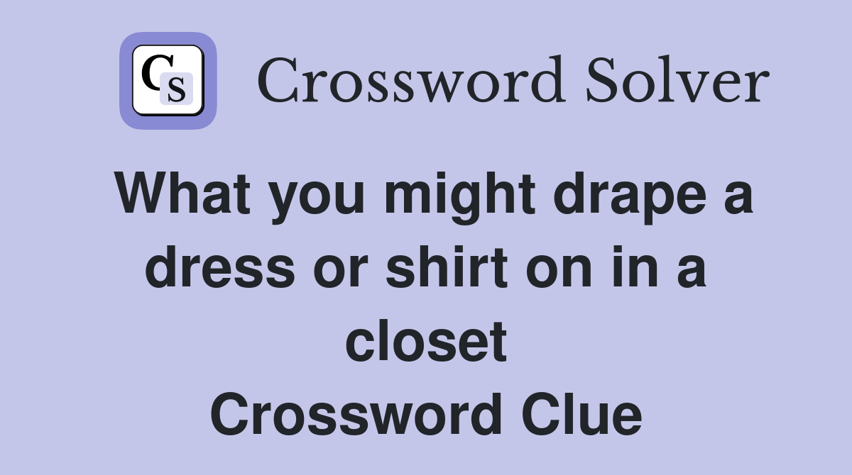 What you might drape a dress or shirt on in a closet Crossword Clue