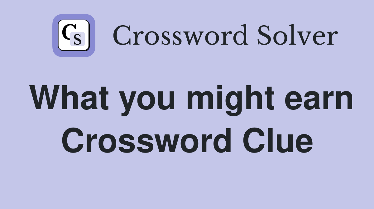 What you might earn Crossword Clue