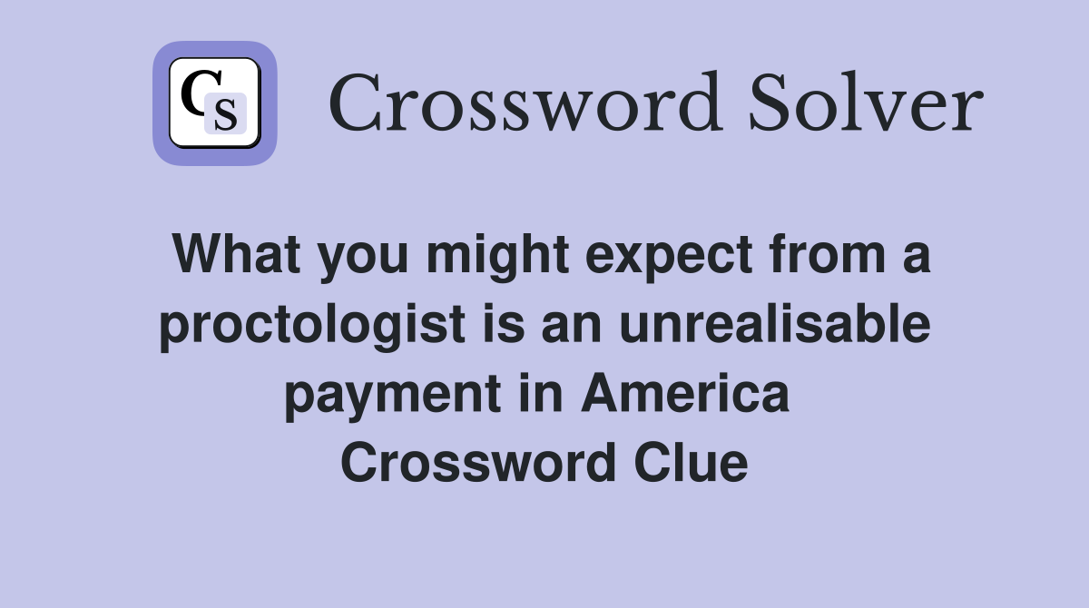 What you might expect from a proctologist is an unrealisable payment in America  Crossword Clue