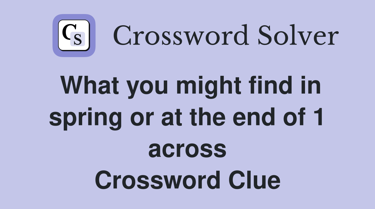 What you might find in spring or at the end of 1 across Crossword Clue