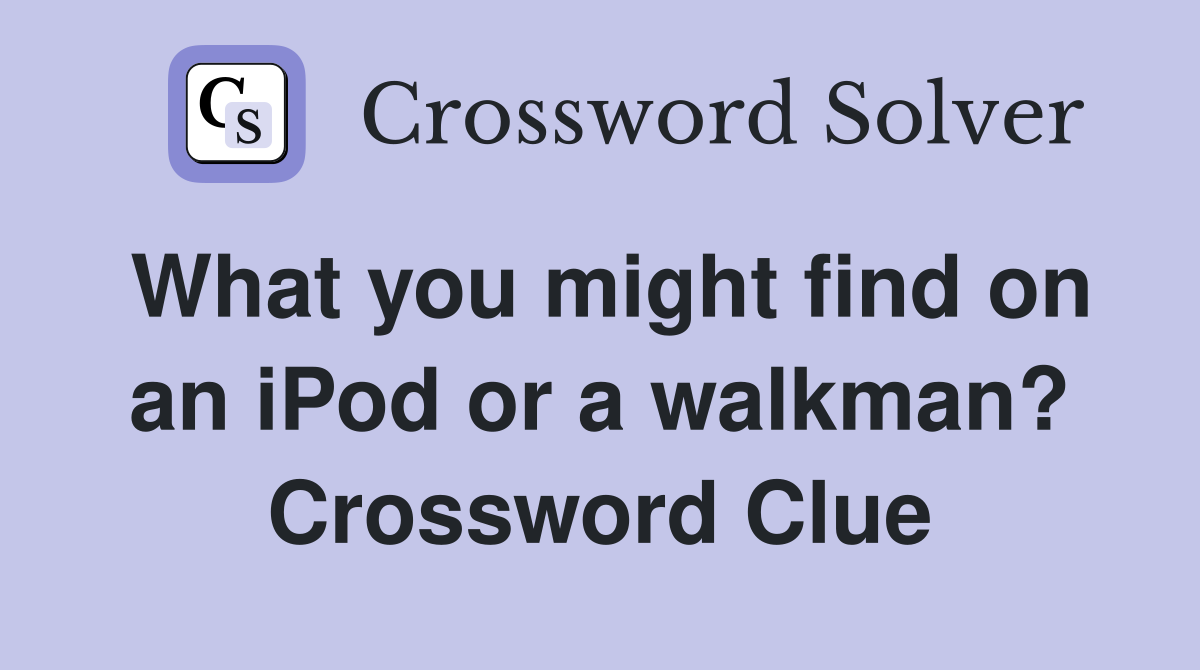 What you might find on an iPod or a walkman? Crossword Clue