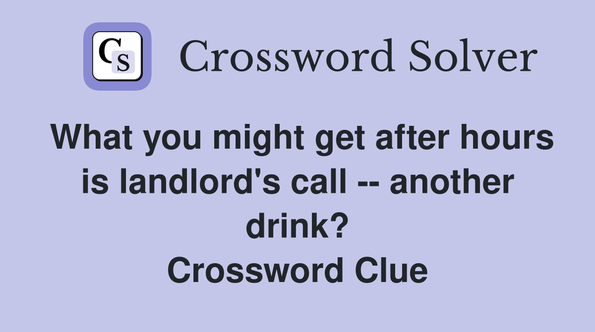 What you might get after hours is landlord's call -- another drink? Crossword Clue