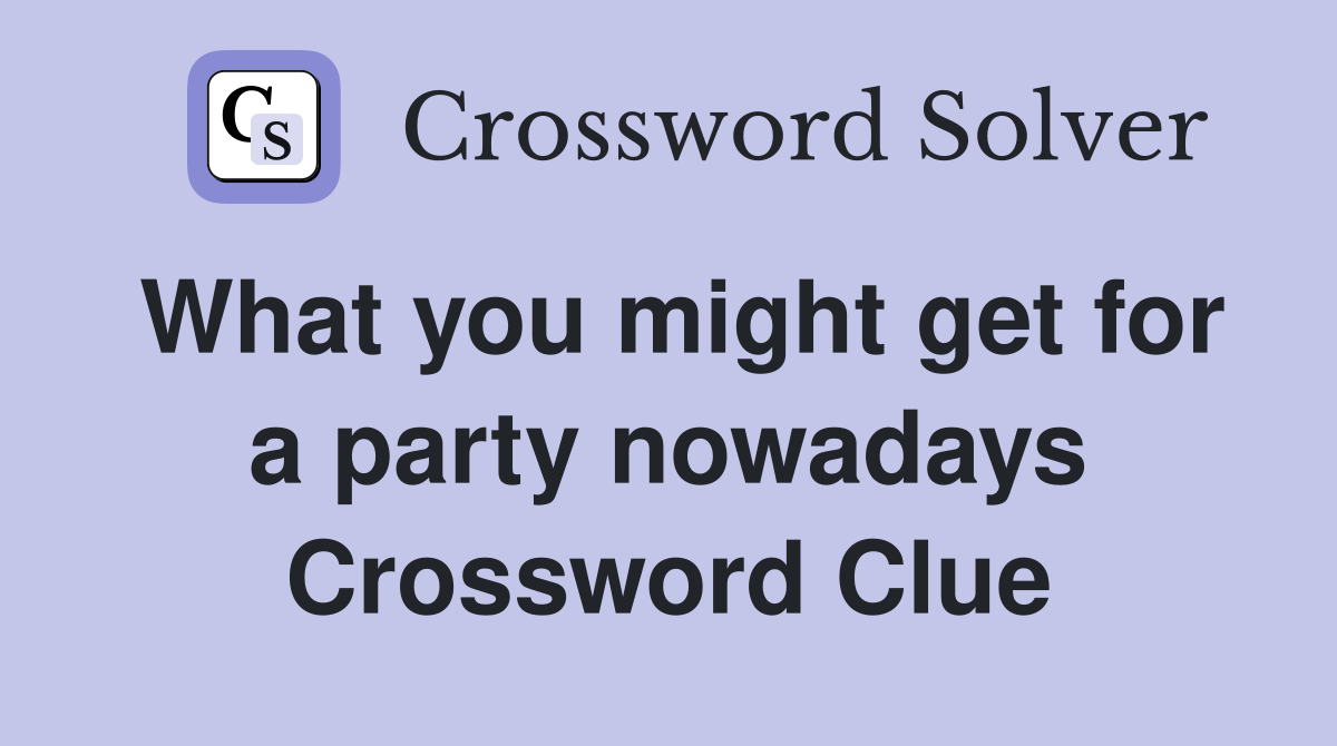 What you might get for a party nowadays Crossword Clue