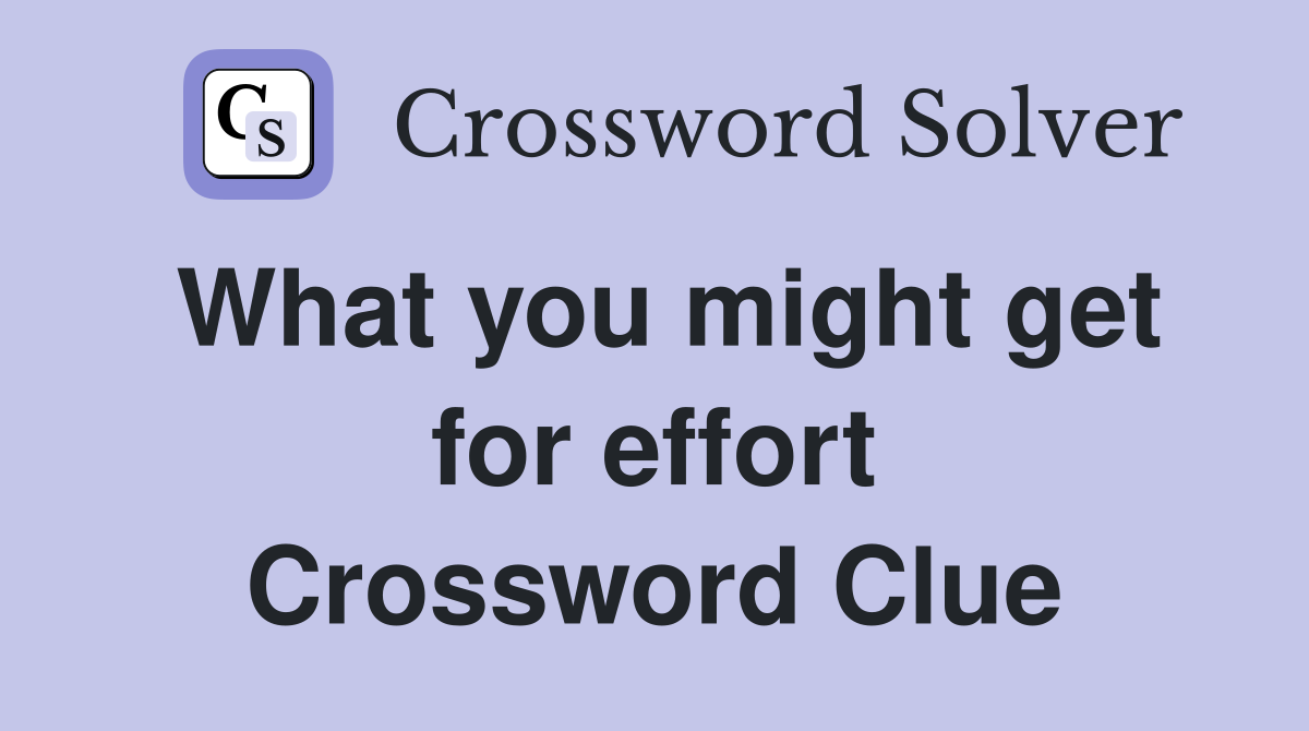 What you might get for effort Crossword Clue