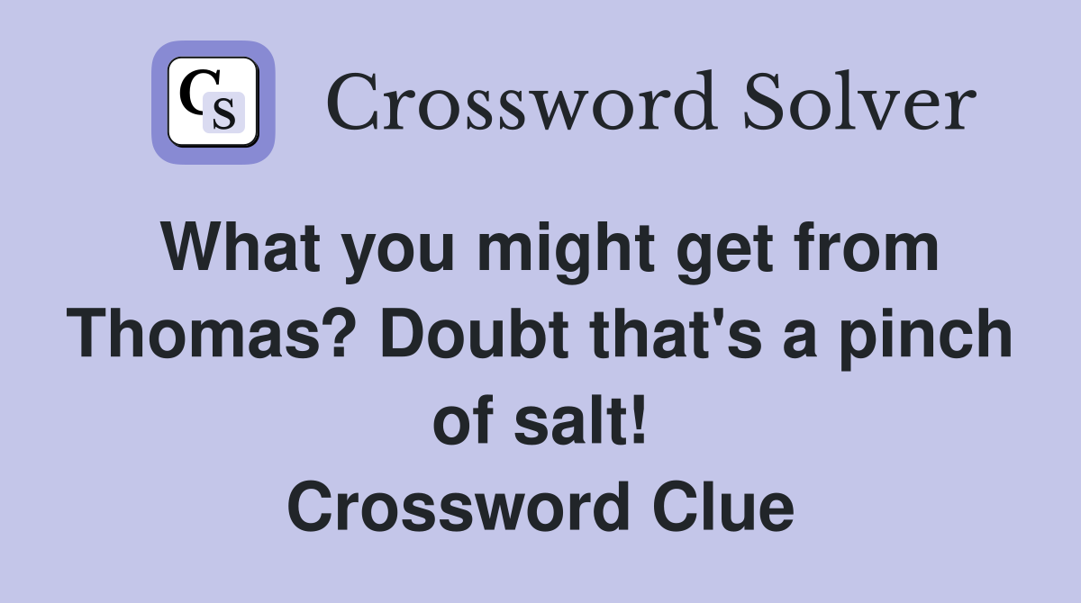 What you might get from Thomas? Doubt that's a pinch of salt! Crossword Clue