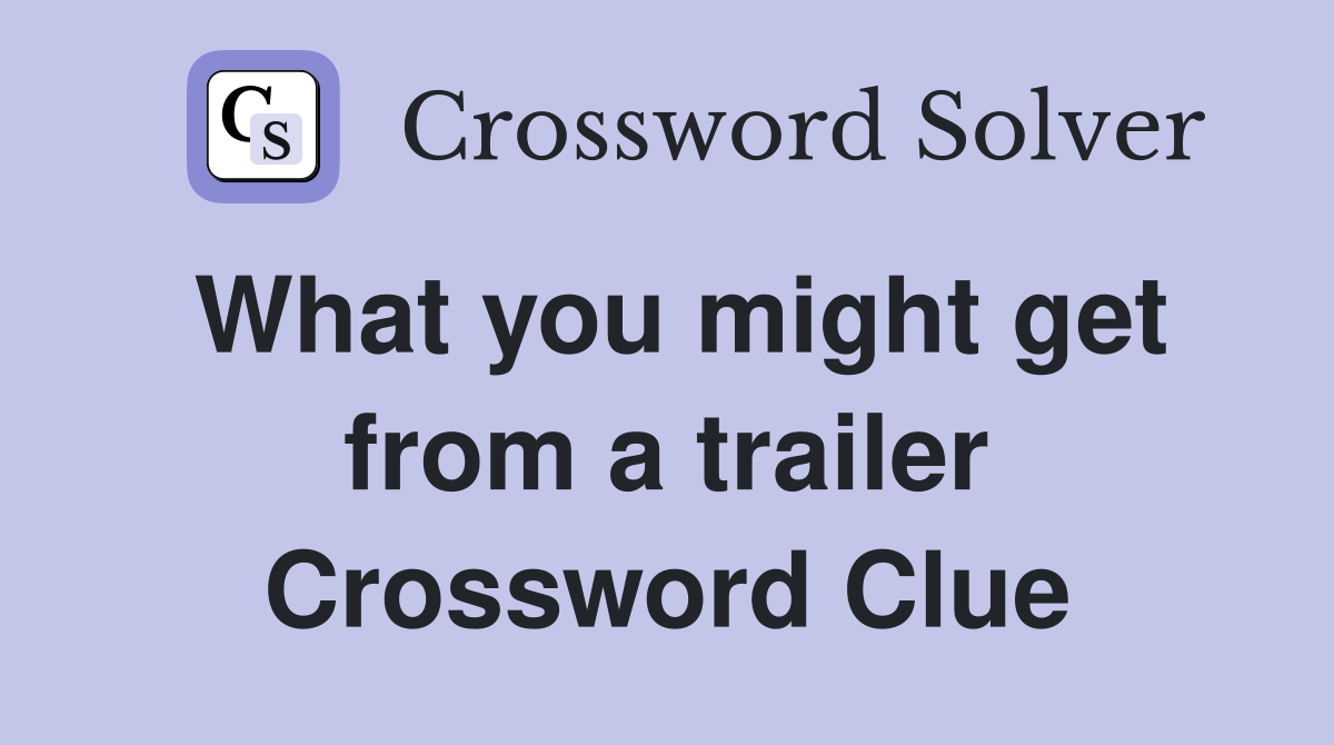 What you might get from a trailer Crossword Clue