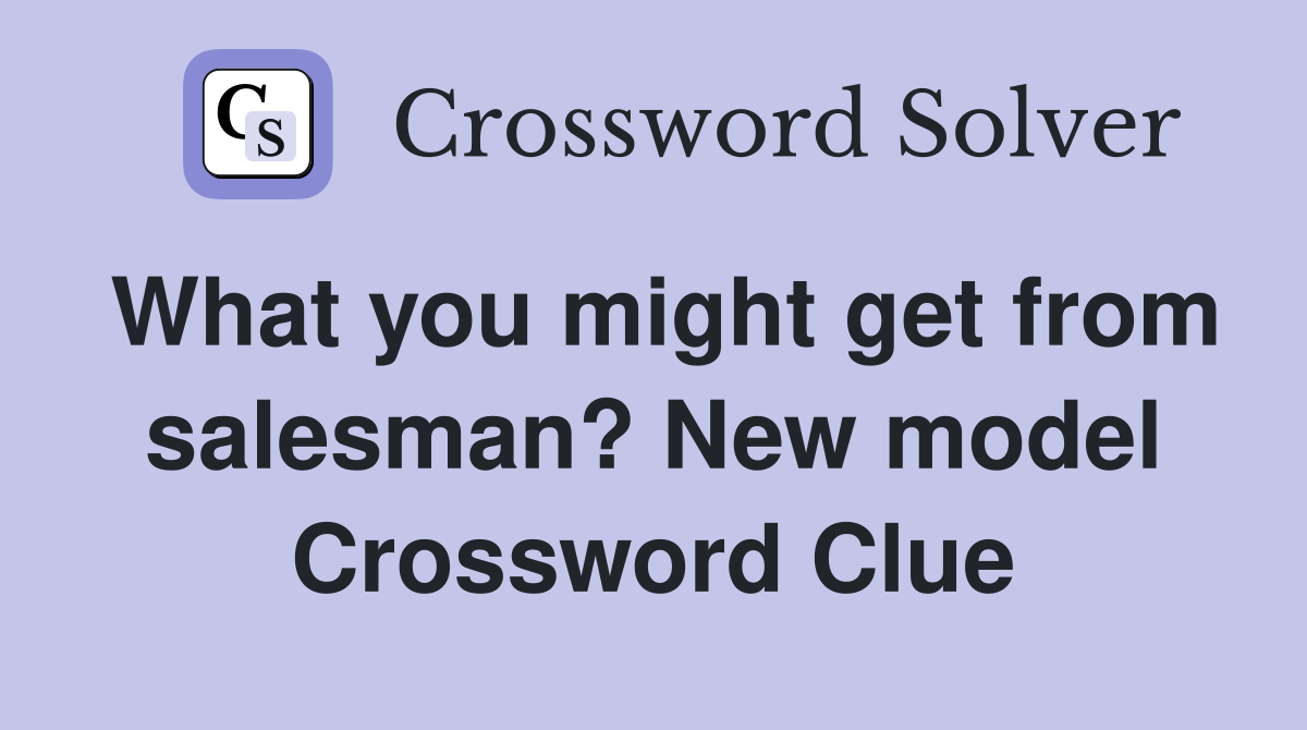 What you might get from salesman? New model Crossword Clue