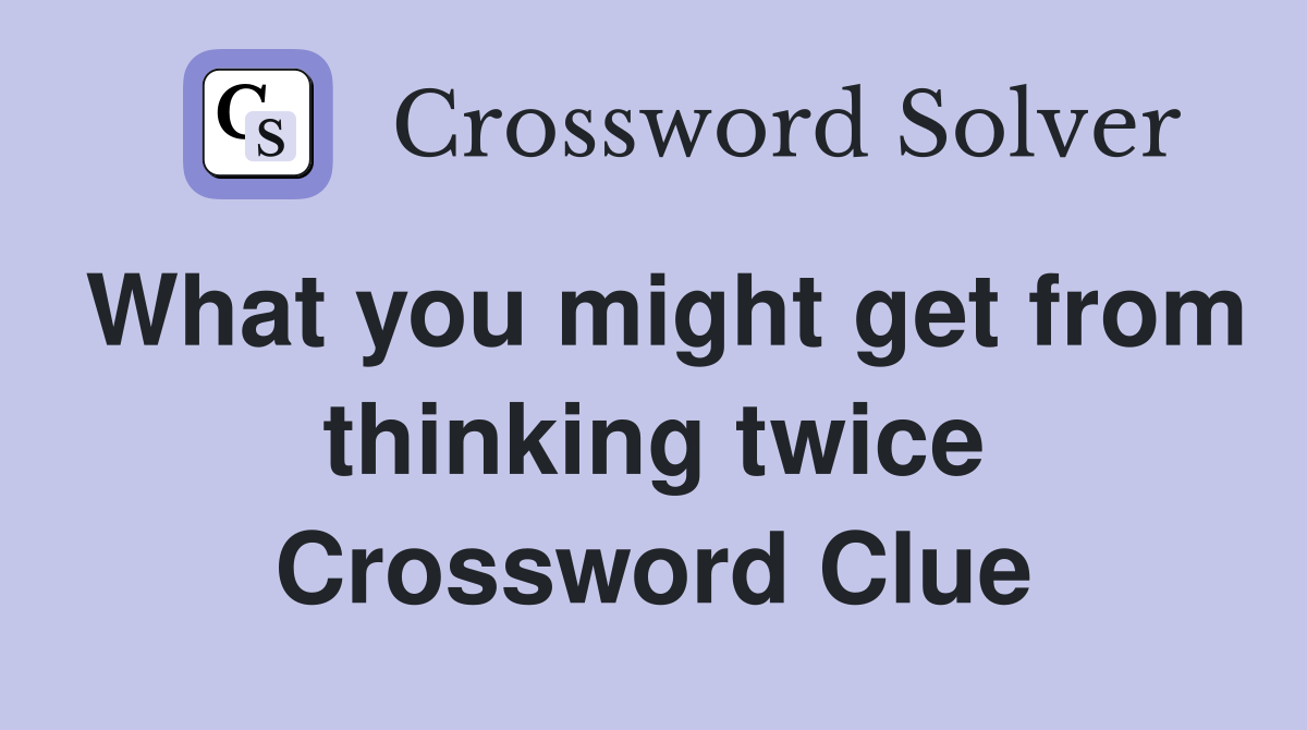 What you might get from thinking twice Crossword Clue