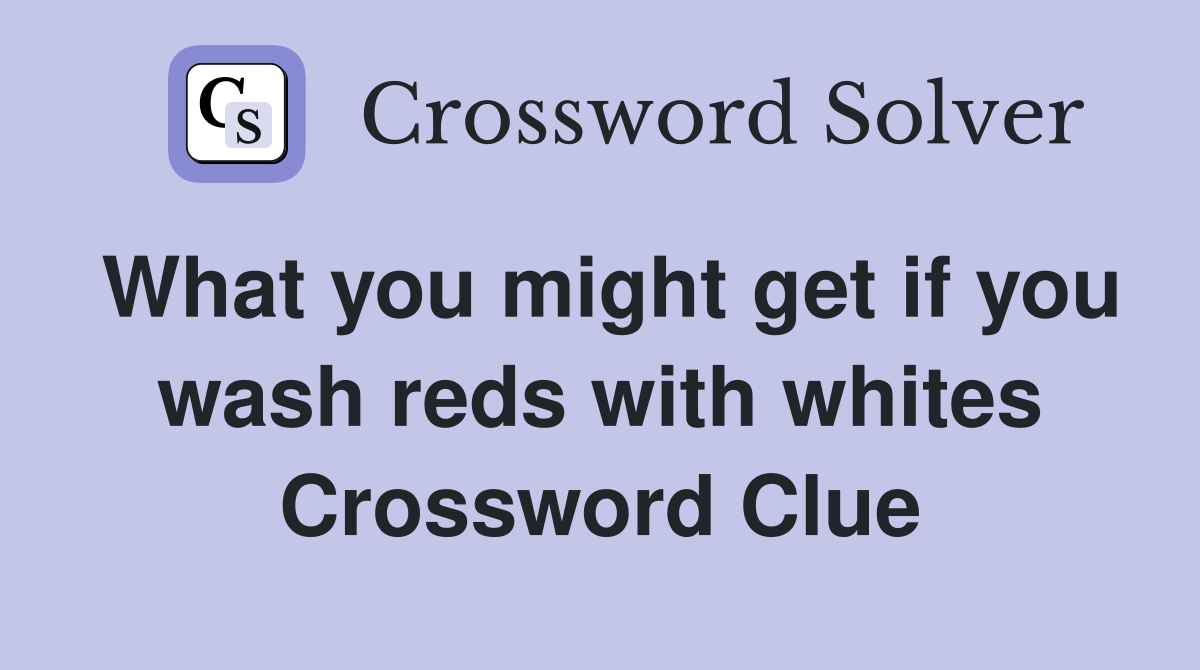 What you might get if you wash reds with whites Crossword Clue