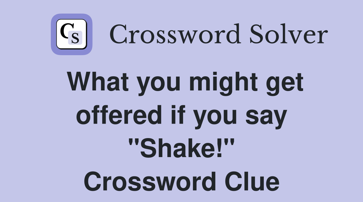 What you might get offered if you say "Shake!" Crossword Clue
