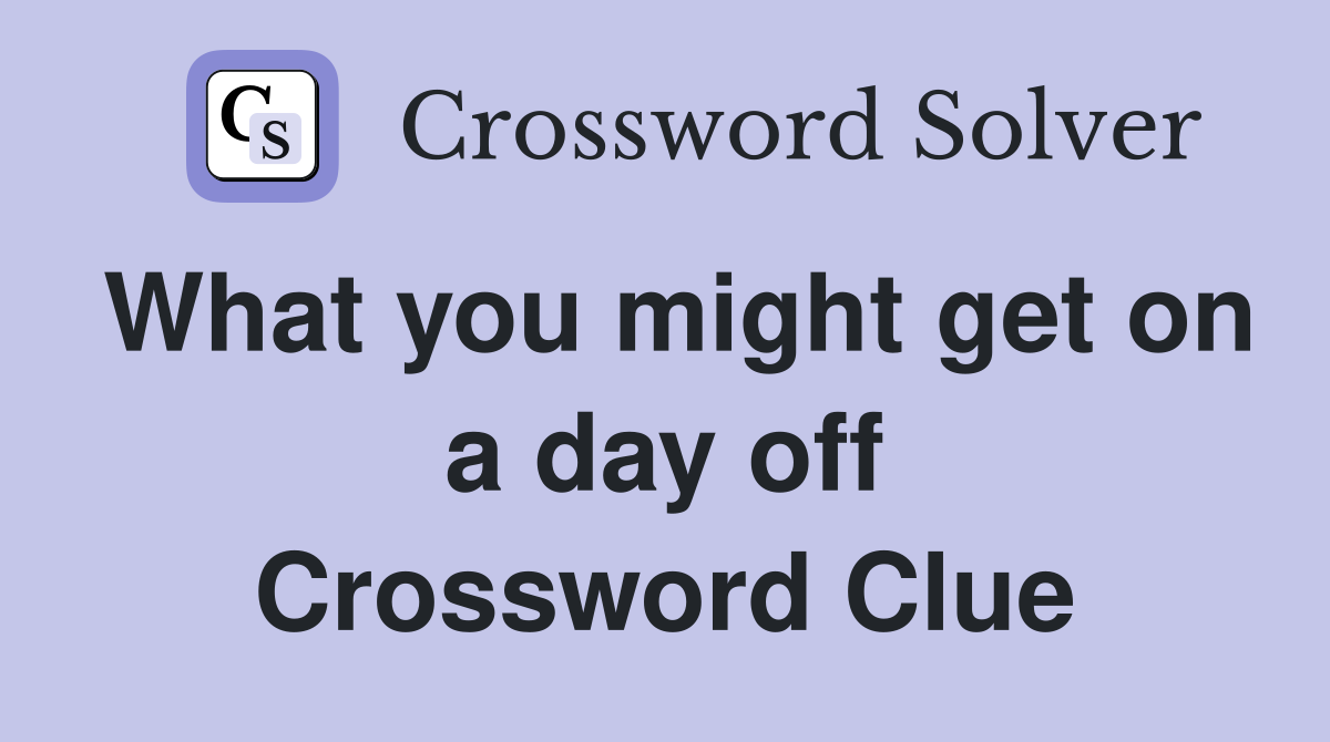 What you might get on a day off Crossword Clue