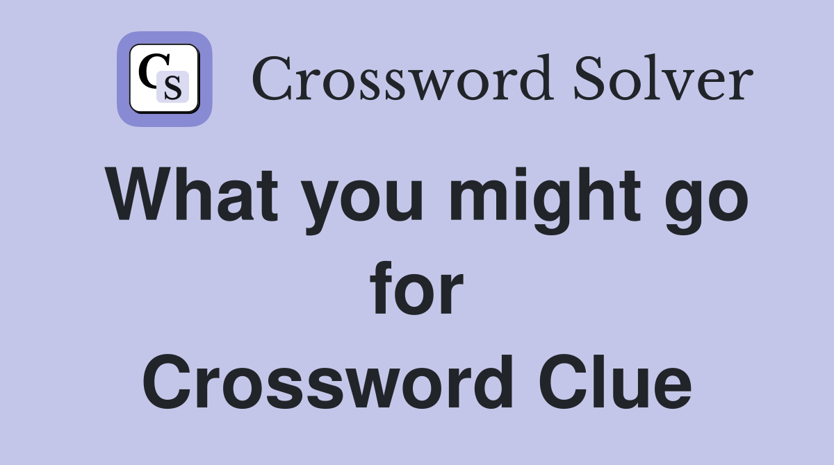 What you might go for Crossword Clue