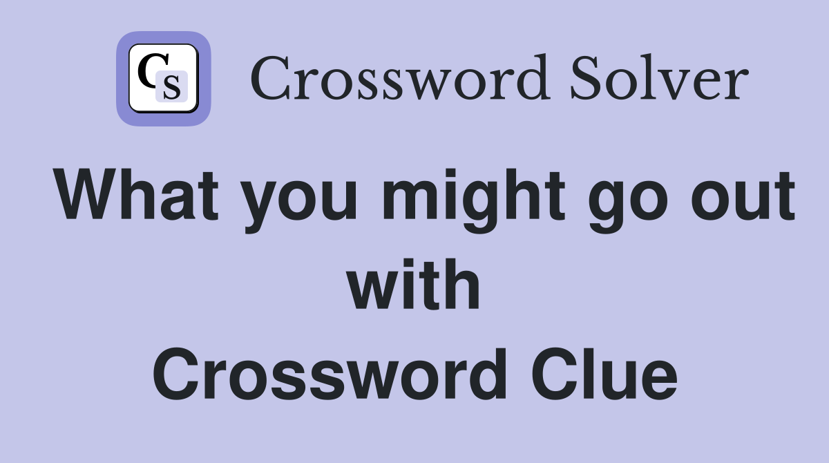 What you might go out with Crossword Clue
