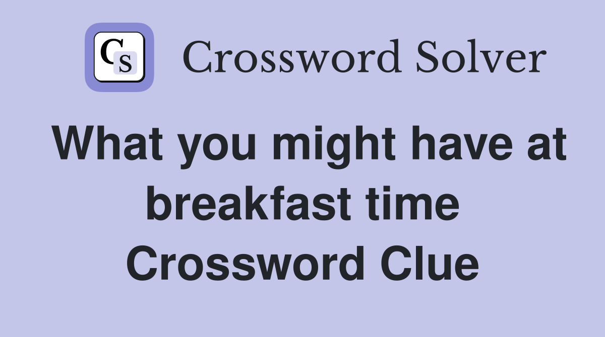 What you might have at breakfast time Crossword Clue