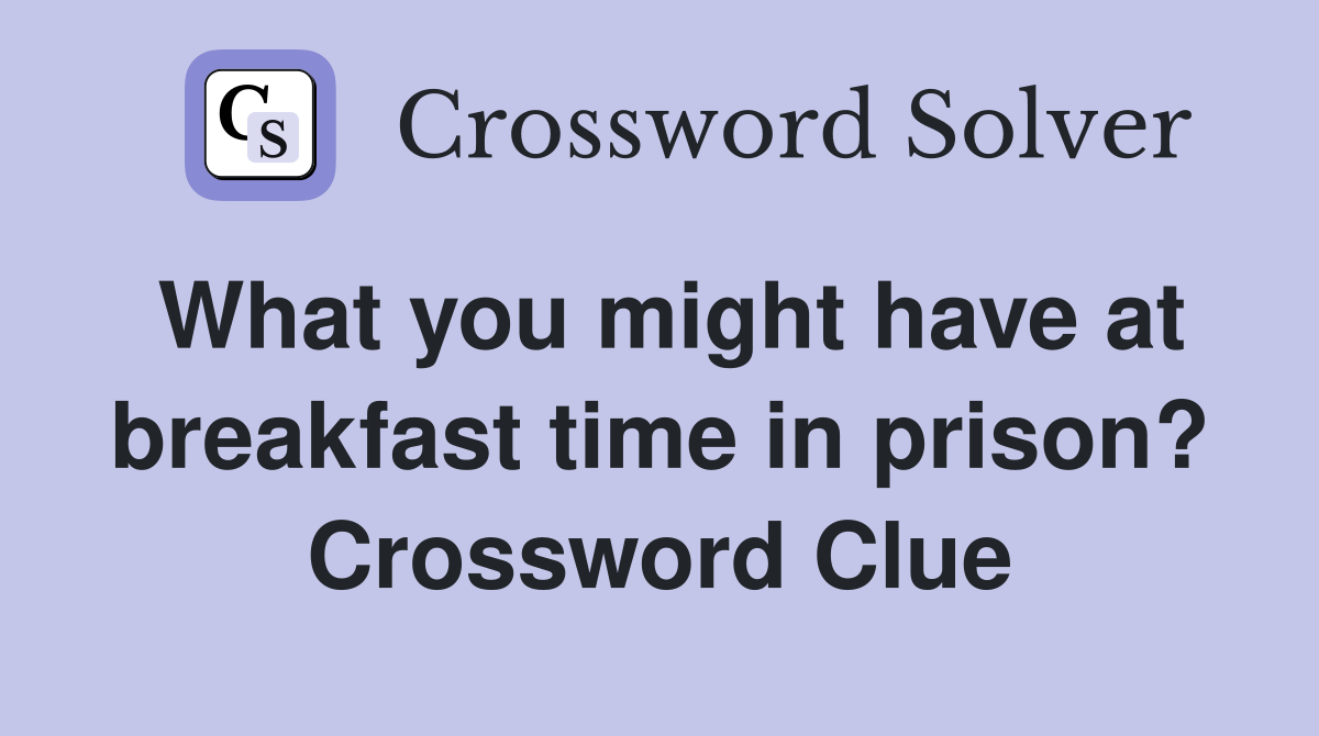 What you might have at breakfast time in prison? Crossword Clue