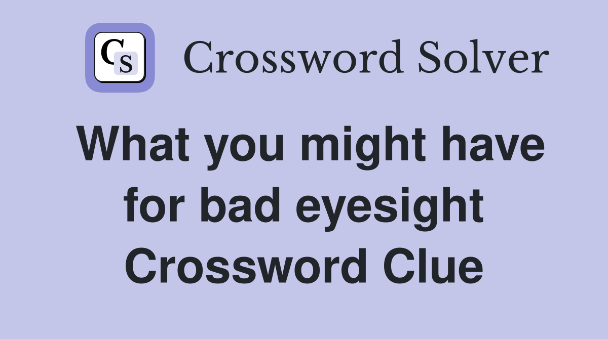 What you might have for bad eyesight Crossword Clue
