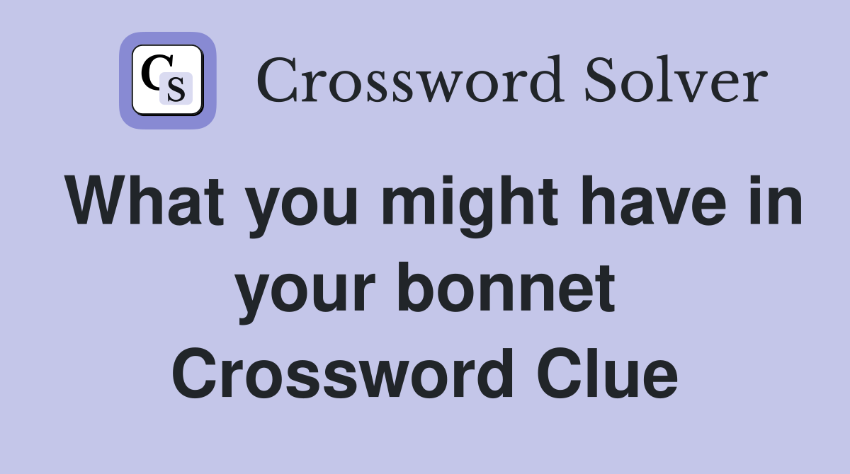 What you might have in your bonnet Crossword Clue