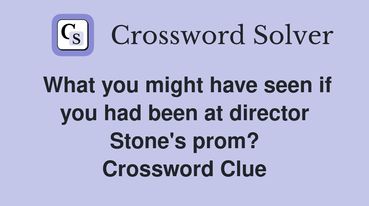 What you might have seen if you had been at director Stone's prom? Crossword Clue