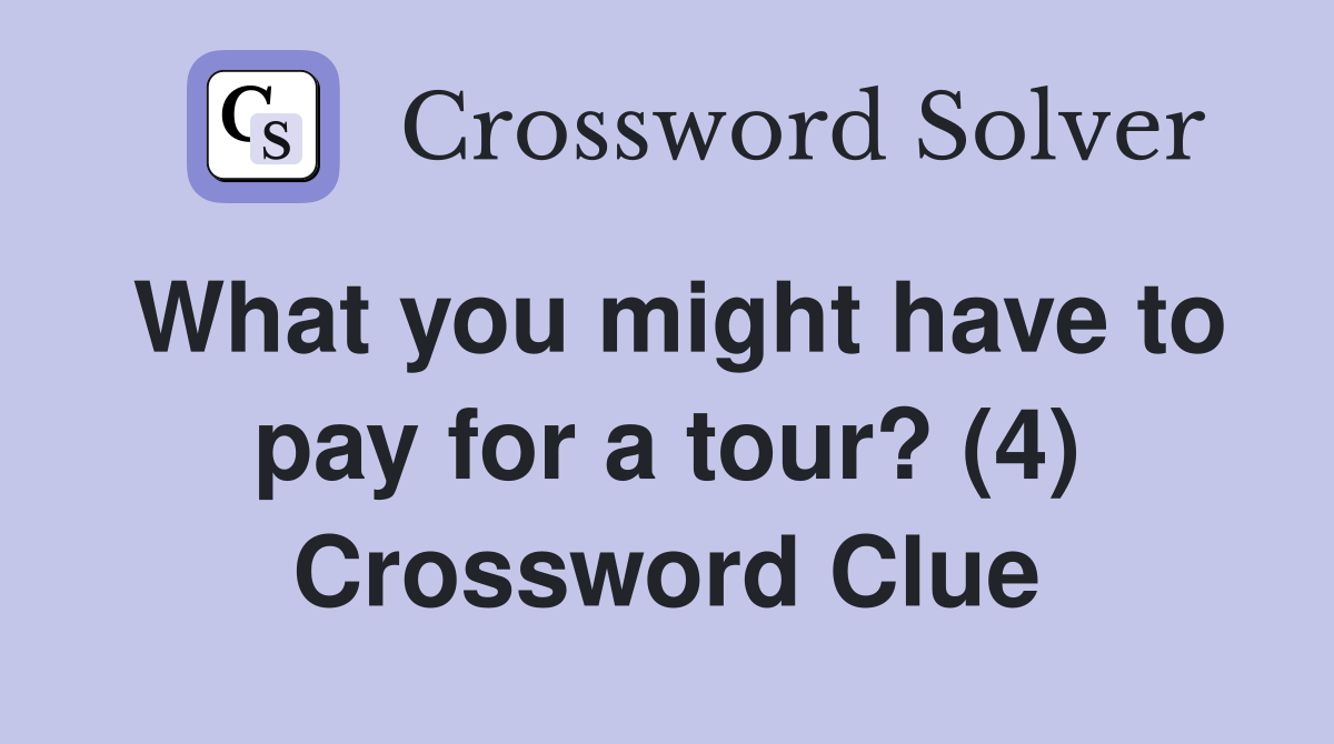 What you might have to pay for a tour? (4) Crossword Clue