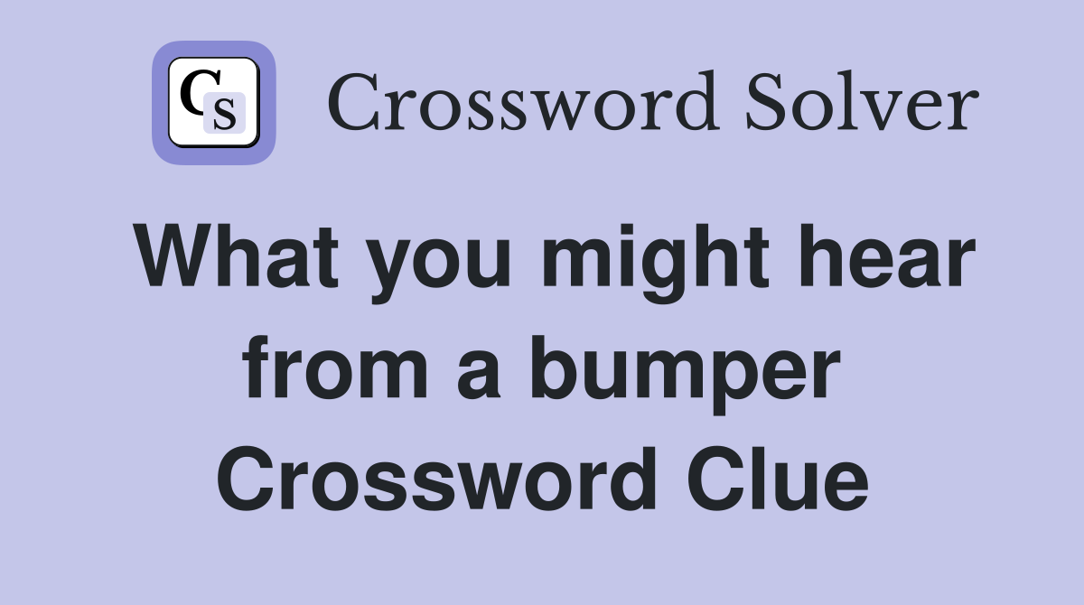 What you might hear from a bumper Crossword Clue