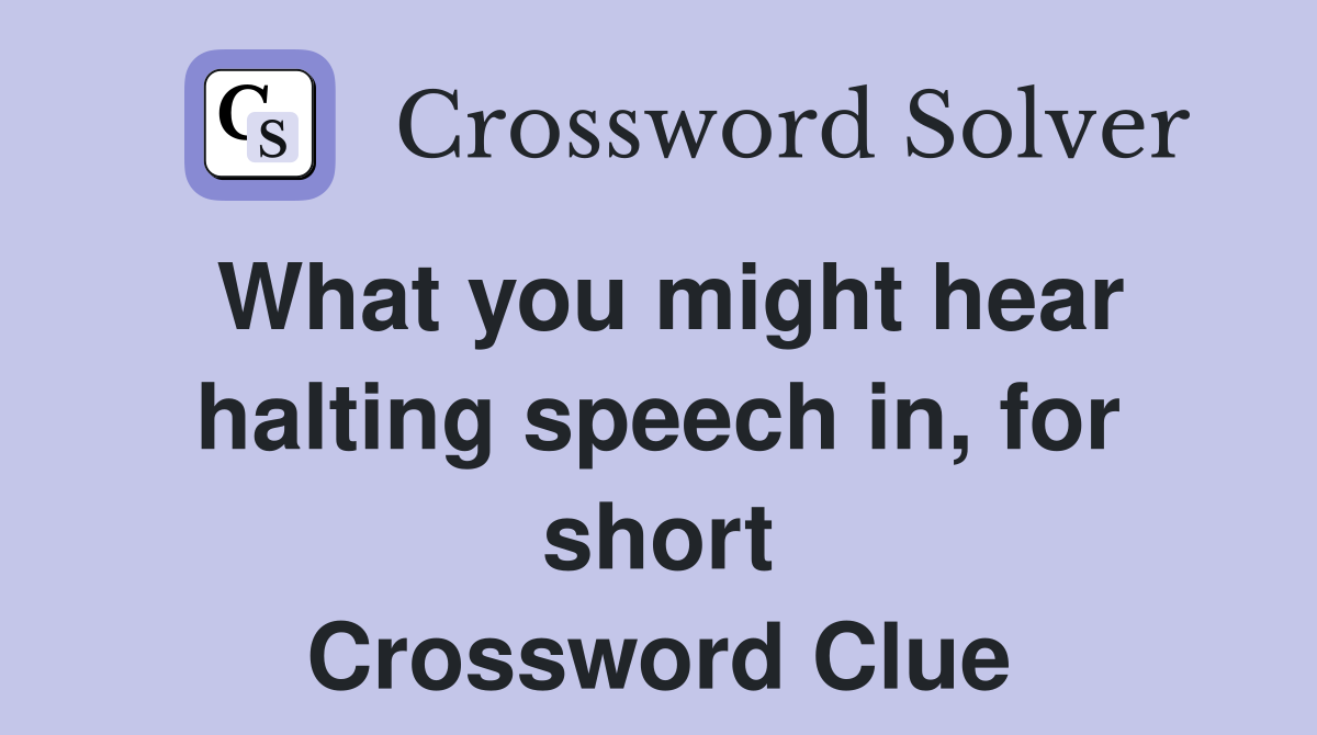 What you might hear halting speech in, for short Crossword Clue