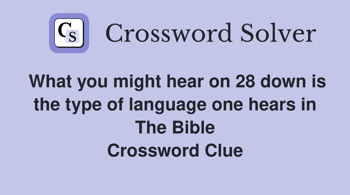 What you might hear on 28 down is the type of language one hears in The Bible Crossword Clue