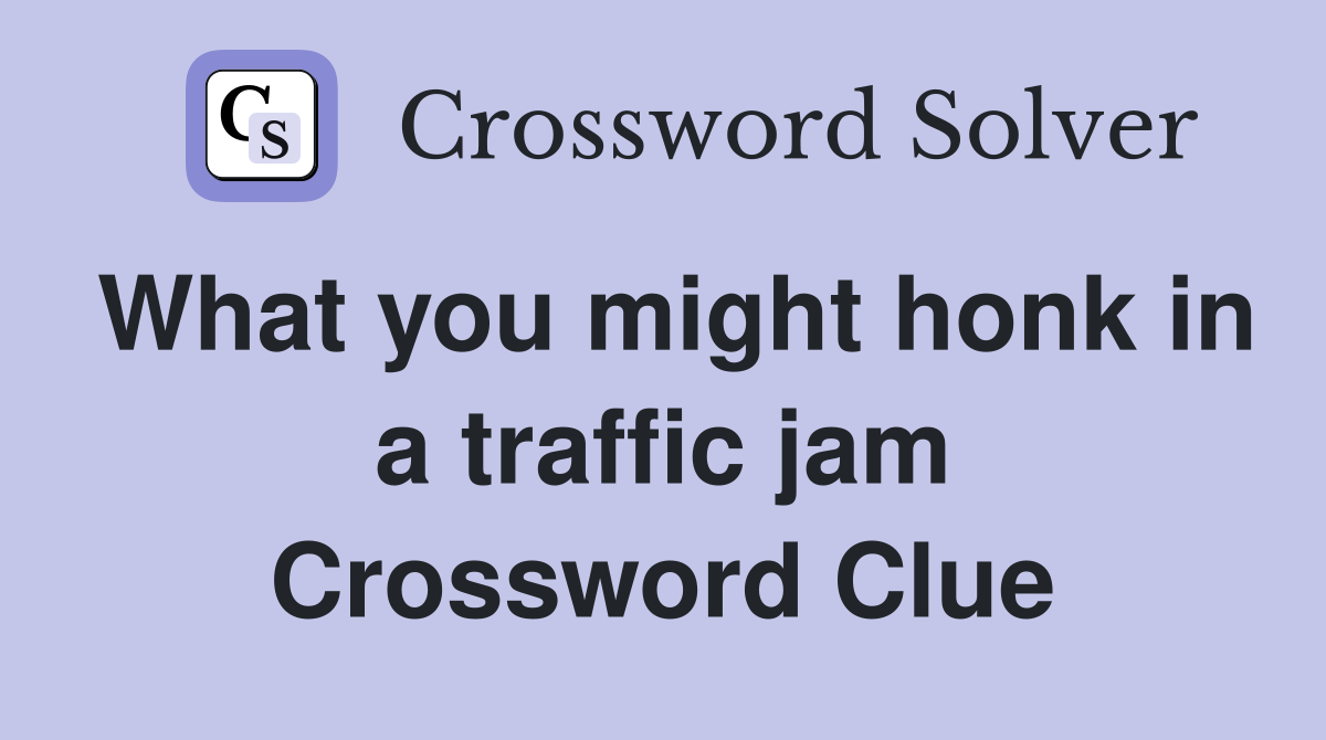 What you might honk in a traffic jam Crossword Clue