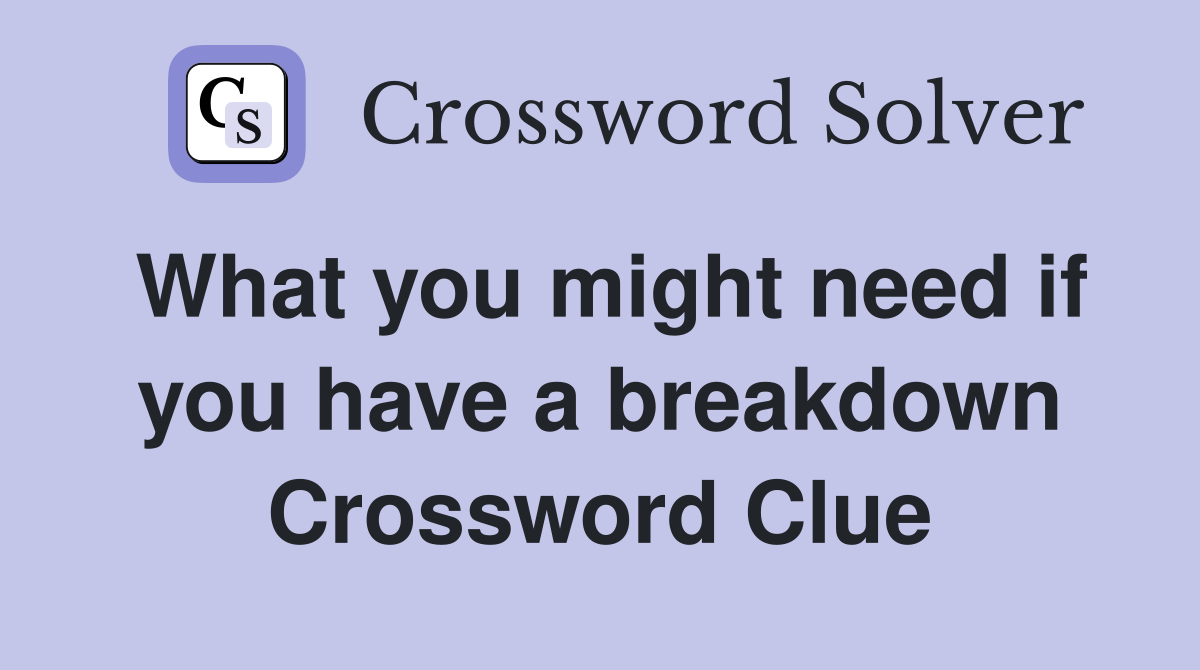What you might need if you have a breakdown Crossword Clue