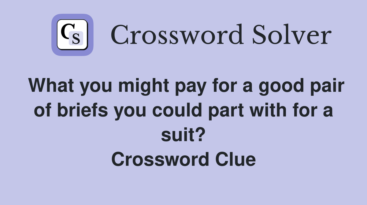What you might pay for a good pair of briefs you could part with for a suit? Crossword Clue
