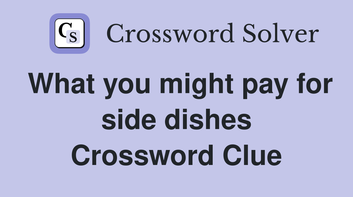 What you might pay for side dishes Crossword Clue