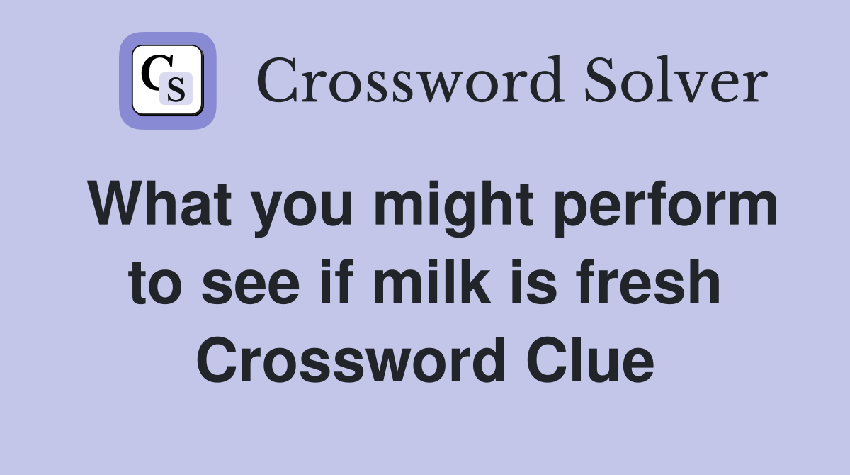 What you might perform to see if milk is fresh Crossword Clue