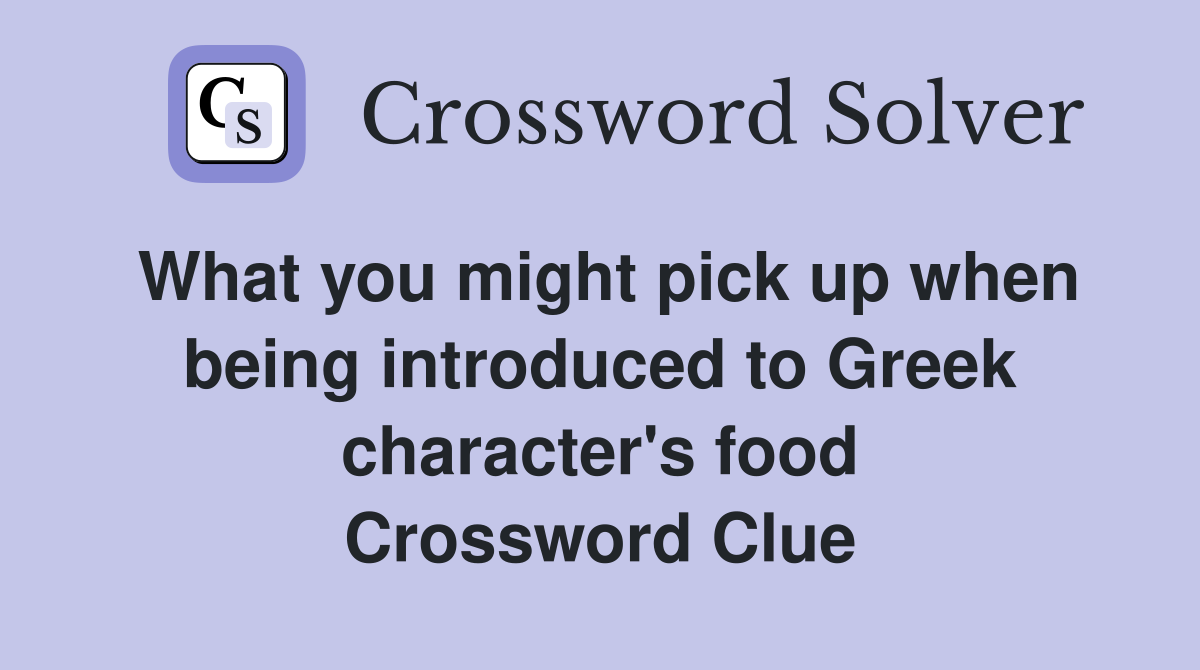 What you might pick up when being introduced to Greek character's food Crossword Clue
