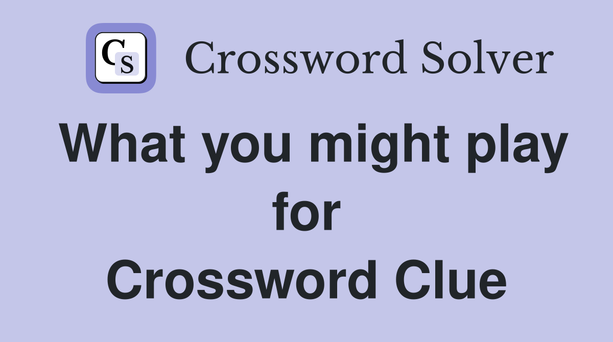 What you might play for Crossword Clue