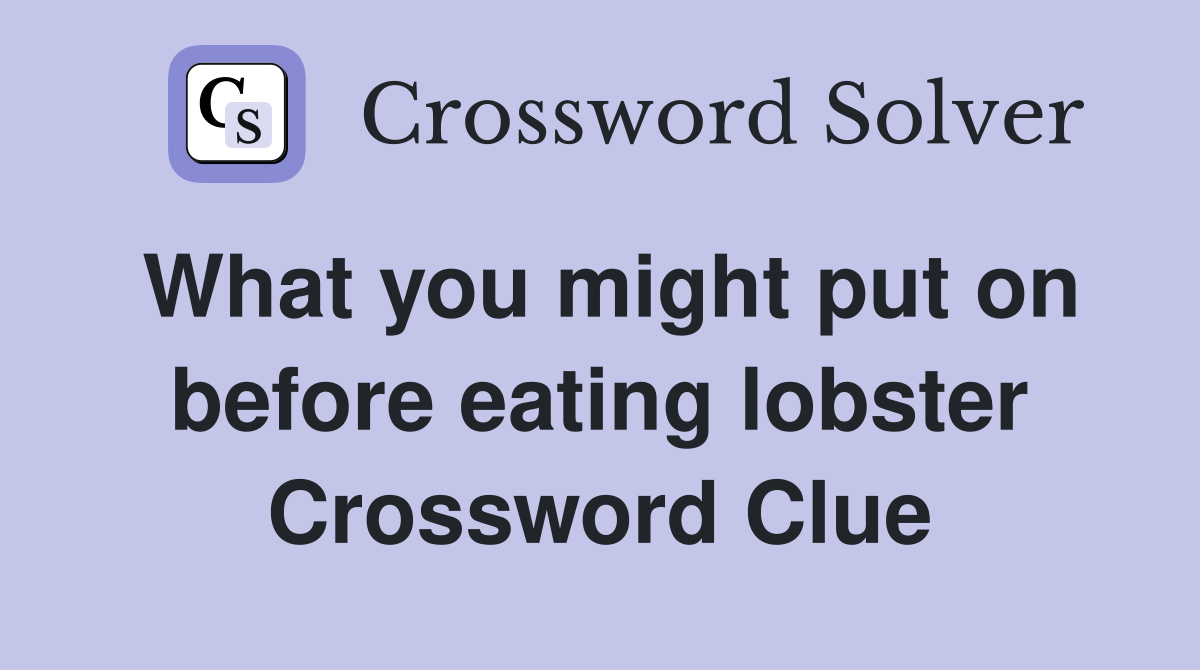 What you might put on before eating lobster Crossword Clue