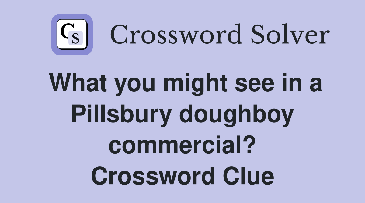 What you might see in a Pillsbury doughboy commercial? Crossword Clue