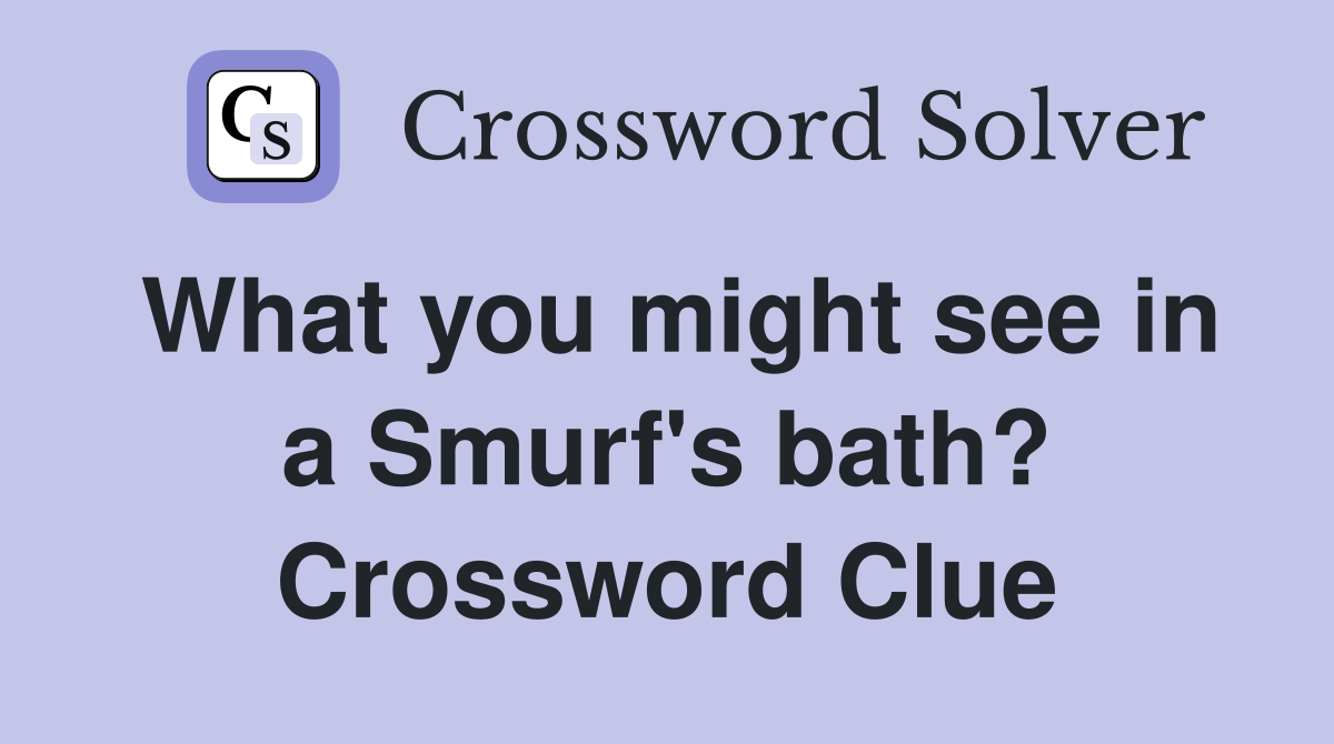 What you might see in a Smurf's bath? Crossword Clue