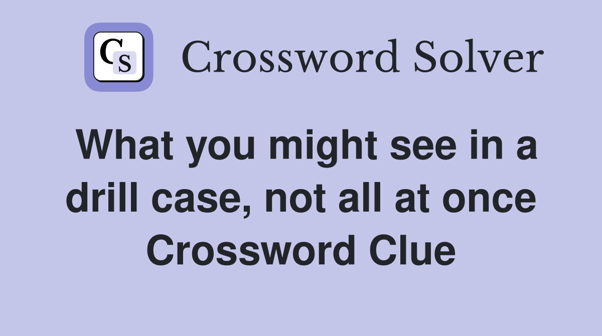 What you might see in a drill case, not all at once Crossword Clue