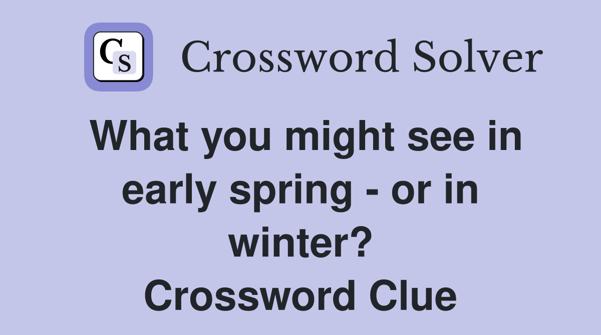 What you might see in early spring - or in winter? Crossword Clue