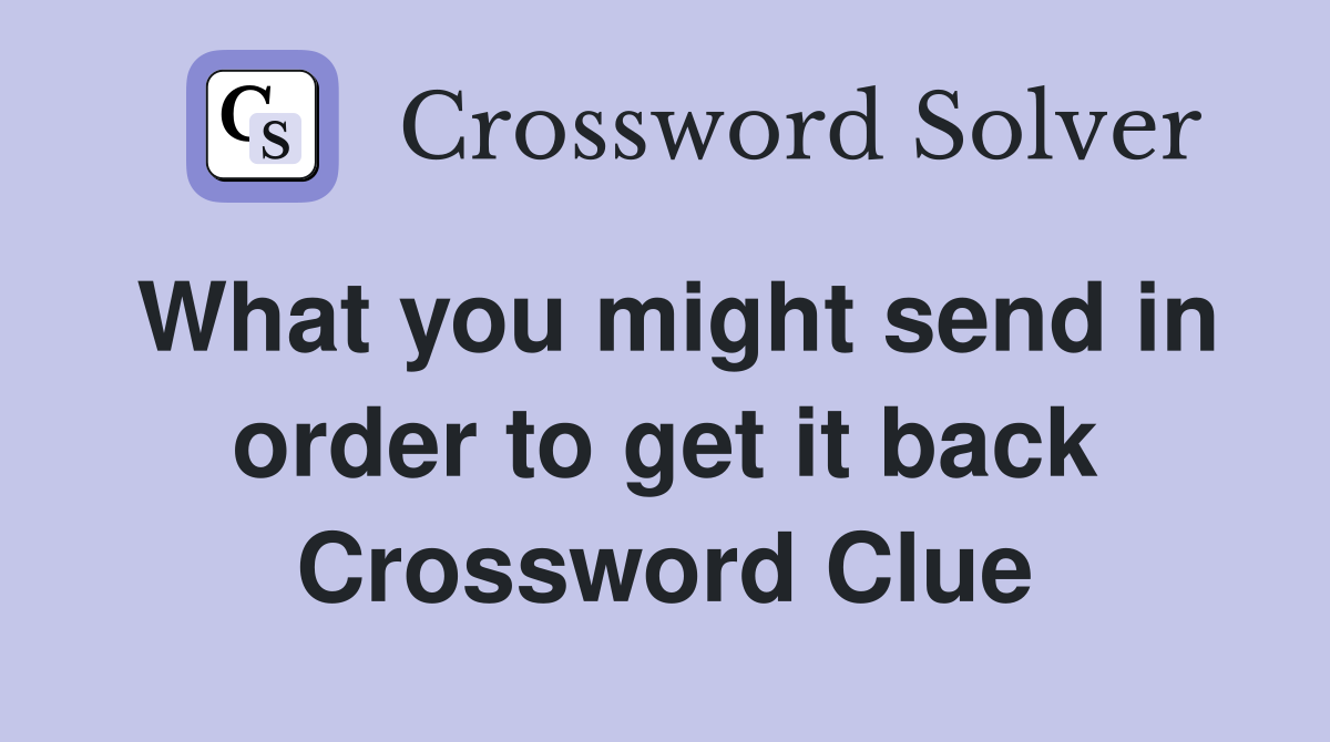 What you might send in order to get it back Crossword Clue