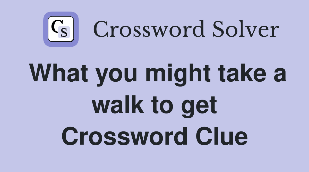 What you might take a walk to get Crossword Clue