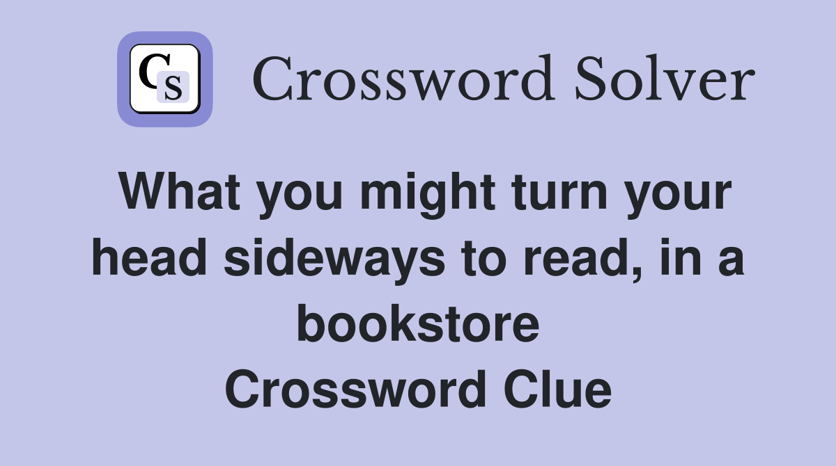 What you might turn your head sideways to read, in a bookstore Crossword Clue
