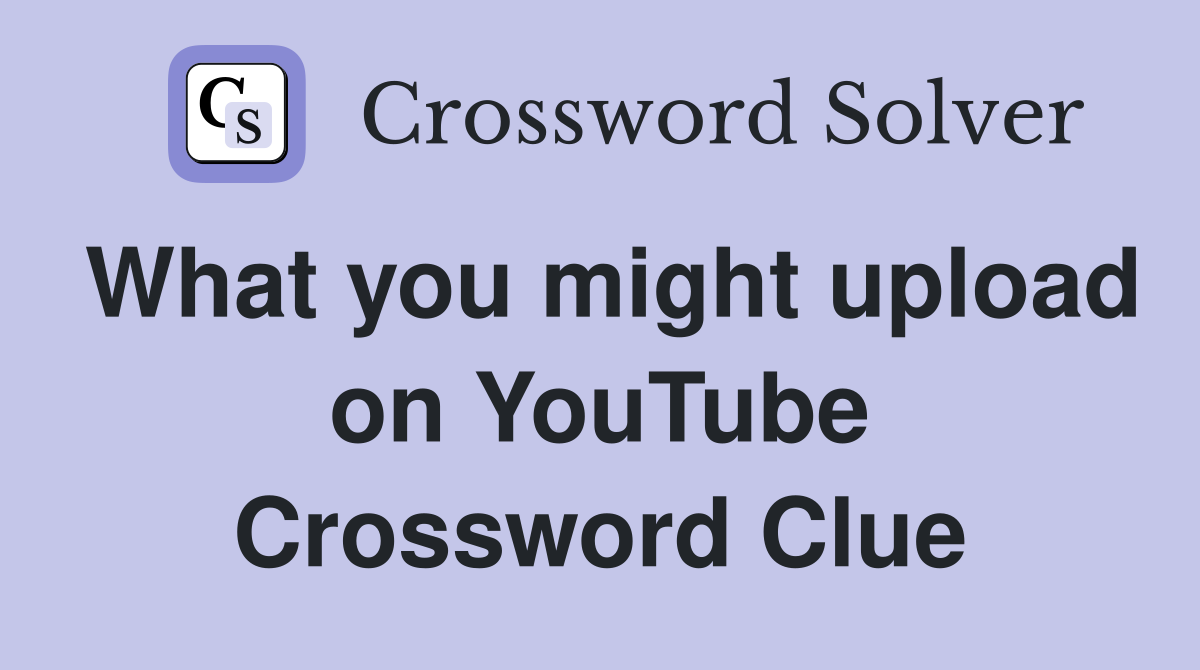 What you might upload on YouTube Crossword Clue