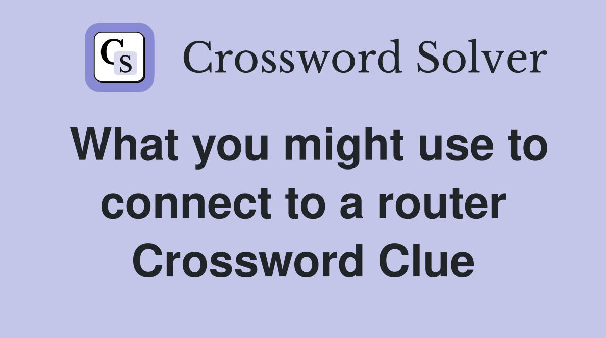 What you might use to connect to a router Crossword Clue
